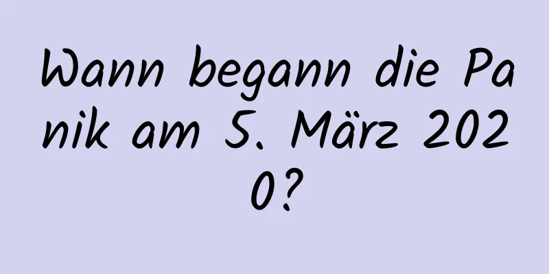 Wann begann die Panik am 5. März 2020?