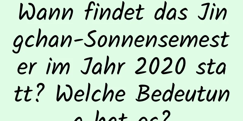 Wann findet das Jingchan-Sonnensemester im Jahr 2020 statt? Welche Bedeutung hat es?