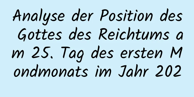 Analyse der Position des Gottes des Reichtums am 25. Tag des ersten Mondmonats im Jahr 2020