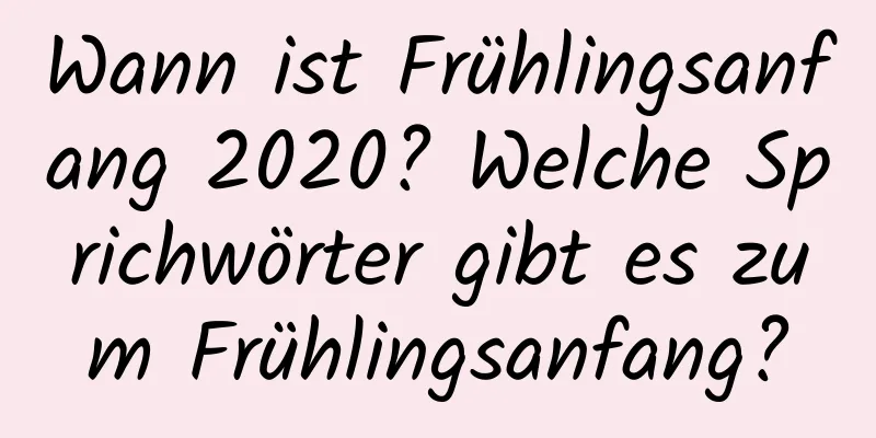 Wann ist Frühlingsanfang 2020? Welche Sprichwörter gibt es zum Frühlingsanfang?