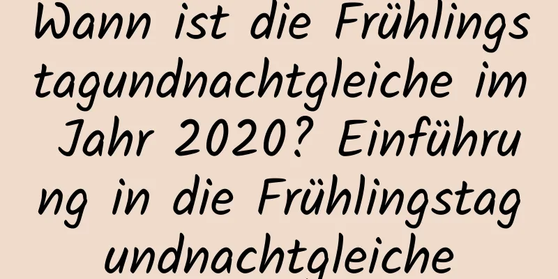 Wann ist die Frühlingstagundnachtgleiche im Jahr 2020? Einführung in die Frühlingstagundnachtgleiche