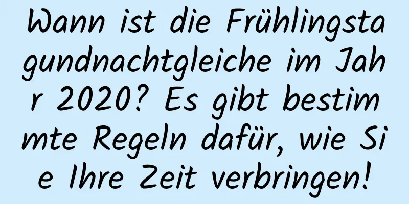 Wann ist die Frühlingstagundnachtgleiche im Jahr 2020? Es gibt bestimmte Regeln dafür, wie Sie Ihre Zeit verbringen!