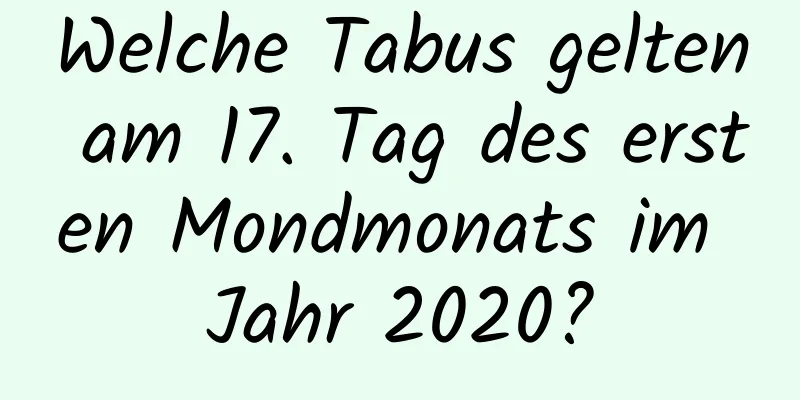 Welche Tabus gelten am 17. Tag des ersten Mondmonats im Jahr 2020?