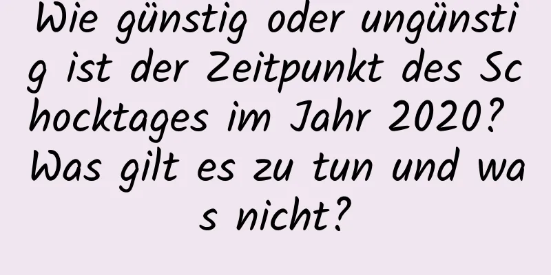 Wie günstig oder ungünstig ist der Zeitpunkt des Schocktages im Jahr 2020? Was gilt es zu tun und was nicht?