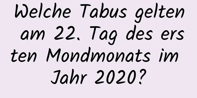 Welche Tabus gelten am 22. Tag des ersten Mondmonats im Jahr 2020?