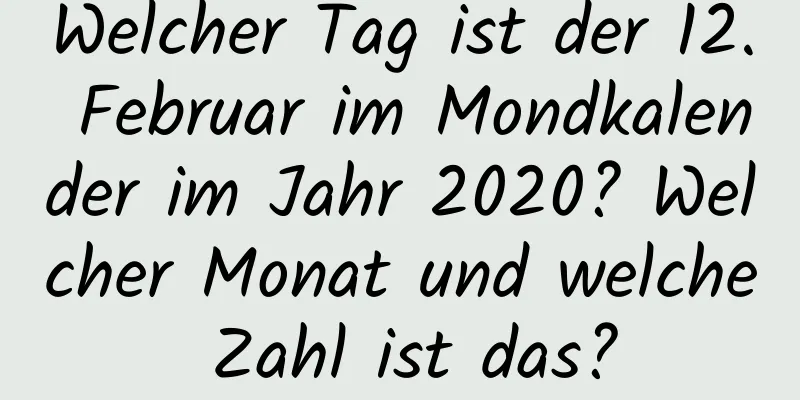 Welcher Tag ist der 12. Februar im Mondkalender im Jahr 2020? Welcher Monat und welche Zahl ist das?