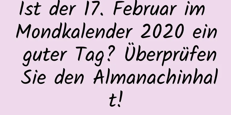 Ist der 17. Februar im Mondkalender 2020 ein guter Tag? Überprüfen Sie den Almanachinhalt!