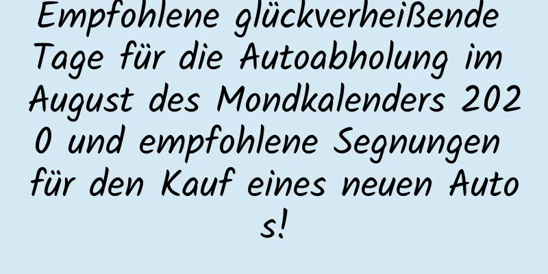 Empfohlene glückverheißende Tage für die Autoabholung im August des Mondkalenders 2020 und empfohlene Segnungen für den Kauf eines neuen Autos!