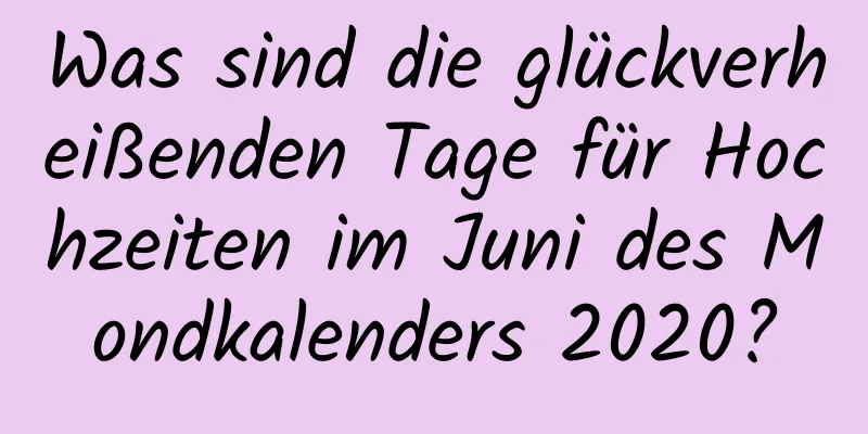 Was sind die glückverheißenden Tage für Hochzeiten im Juni des Mondkalenders 2020?