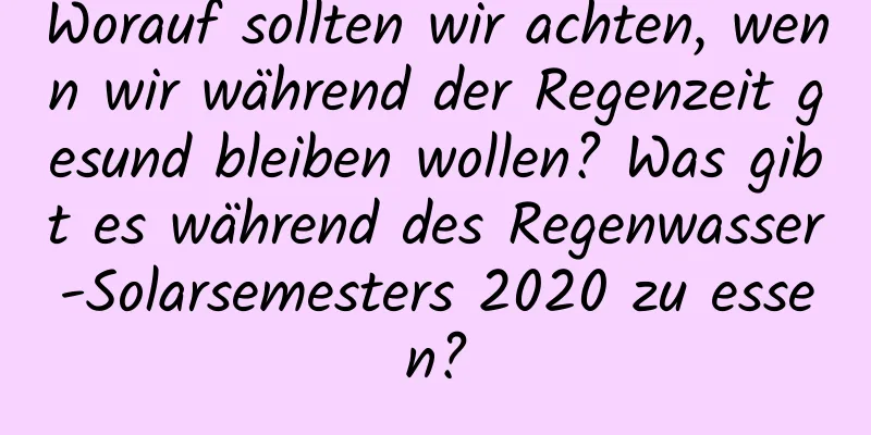 Worauf sollten wir achten, wenn wir während der Regenzeit gesund bleiben wollen? Was gibt es während des Regenwasser-Solarsemesters 2020 zu essen?