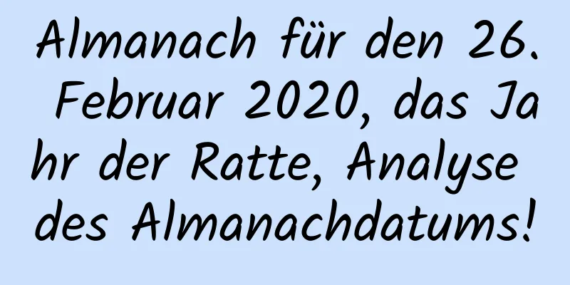 Almanach für den 26. Februar 2020, das Jahr der Ratte, Analyse des Almanachdatums!