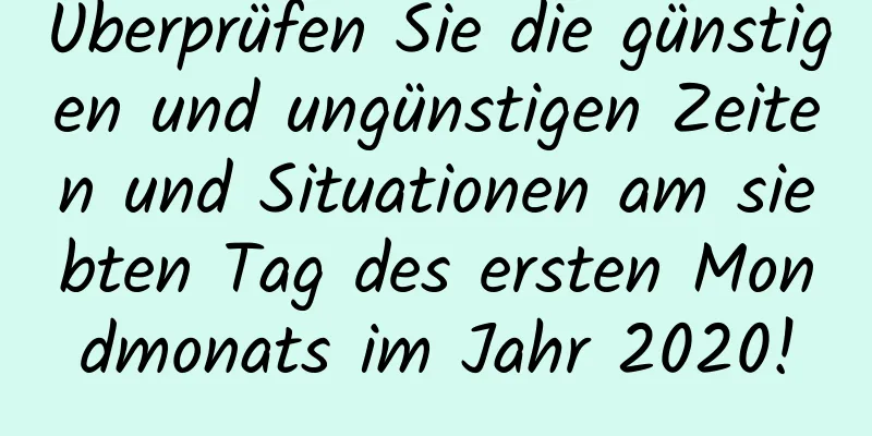 Überprüfen Sie die günstigen und ungünstigen Zeiten und Situationen am siebten Tag des ersten Mondmonats im Jahr 2020!