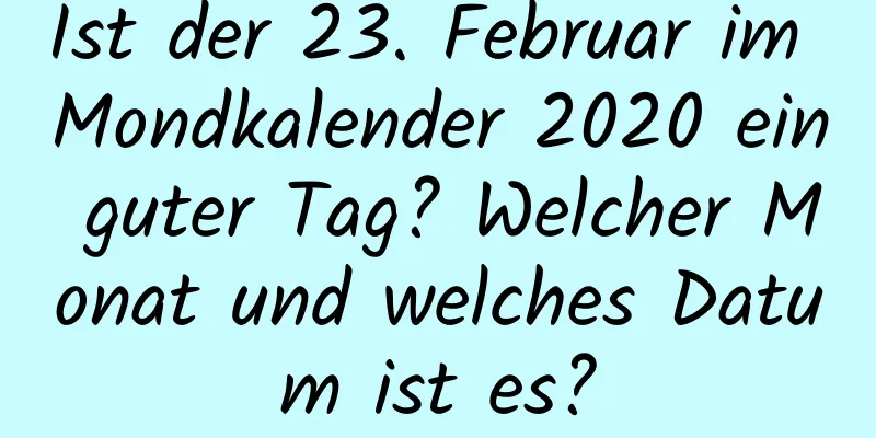 Ist der 23. Februar im Mondkalender 2020 ein guter Tag? Welcher Monat und welches Datum ist es?