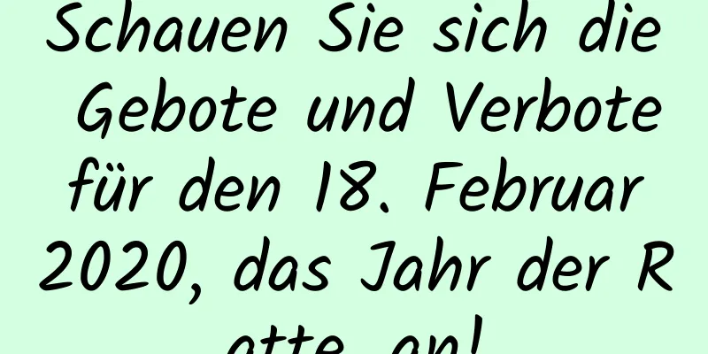 Schauen Sie sich die Gebote und Verbote für den 18. Februar 2020, das Jahr der Ratte, an!