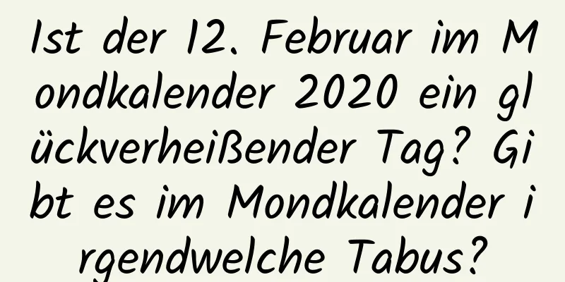 Ist der 12. Februar im Mondkalender 2020 ein glückverheißender Tag? Gibt es im Mondkalender irgendwelche Tabus?