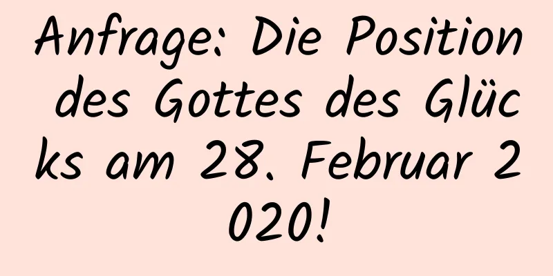 Anfrage: Die Position des Gottes des Glücks am 28. Februar 2020!