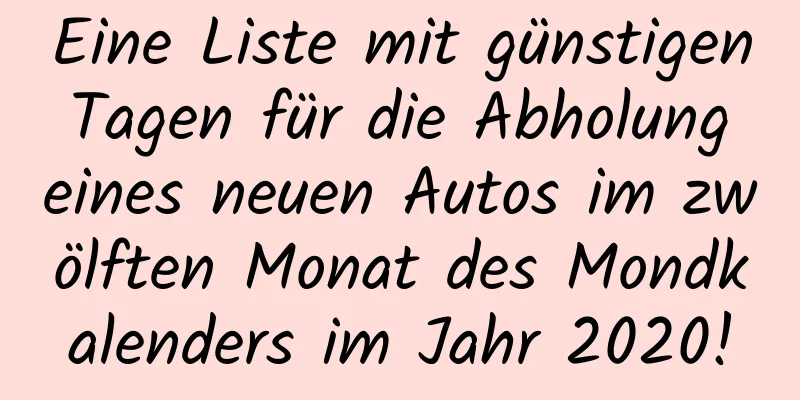 Eine Liste mit günstigen Tagen für die Abholung eines neuen Autos im zwölften Monat des Mondkalenders im Jahr 2020!