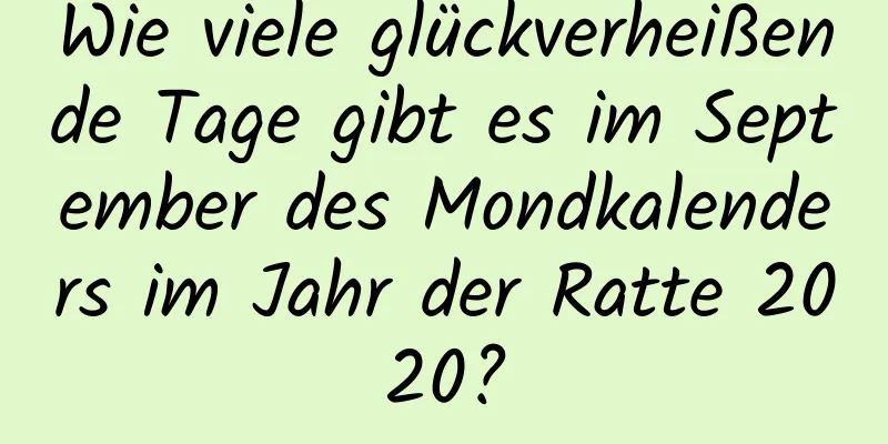 Wie viele glückverheißende Tage gibt es im September des Mondkalenders im Jahr der Ratte 2020?