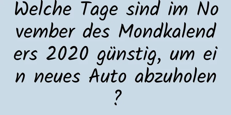 Welche Tage sind im November des Mondkalenders 2020 günstig, um ein neues Auto abzuholen?