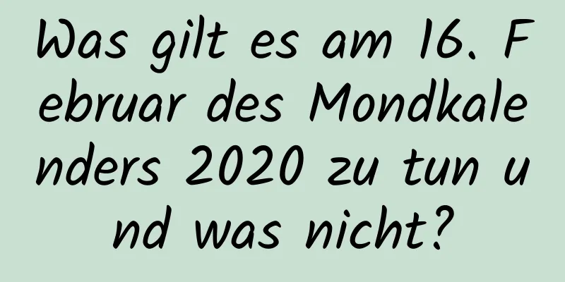 Was gilt es am 16. Februar des Mondkalenders 2020 zu tun und was nicht?