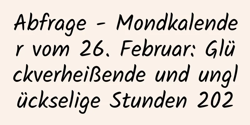 Abfrage - Mondkalender vom 26. Februar: Glückverheißende und unglückselige Stunden 2020