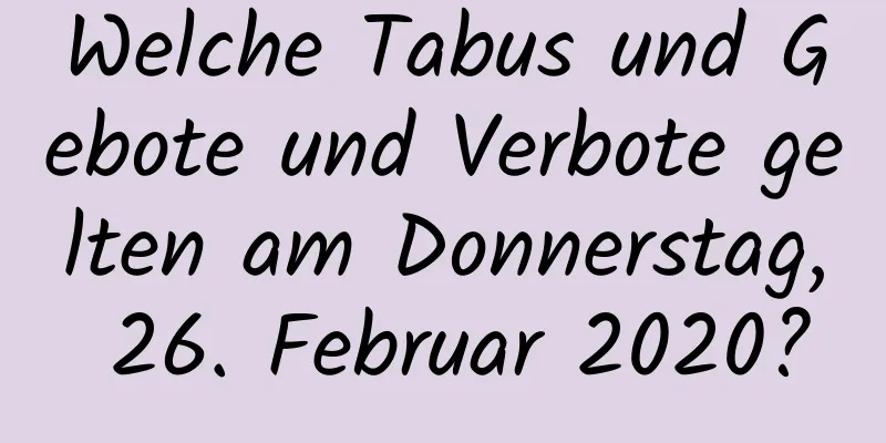 Welche Tabus und Gebote und Verbote gelten am Donnerstag, 26. Februar 2020?