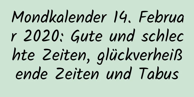 Mondkalender 14. Februar 2020: Gute und schlechte Zeiten, glückverheißende Zeiten und Tabus