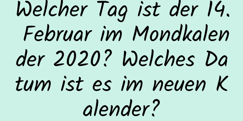 Welcher Tag ist der 14. Februar im Mondkalender 2020? Welches Datum ist es im neuen Kalender?