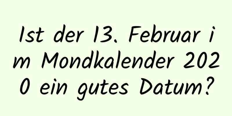 Ist der 13. Februar im Mondkalender 2020 ein gutes Datum?