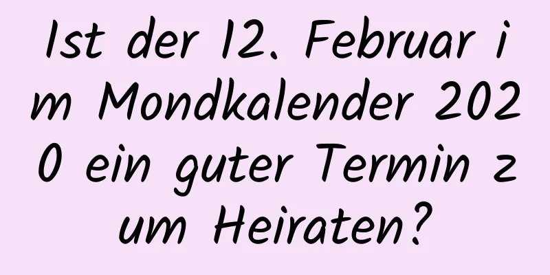 Ist der 12. Februar im Mondkalender 2020 ein guter Termin zum Heiraten?