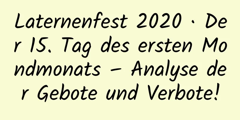 Laternenfest 2020 · Der 15. Tag des ersten Mondmonats – Analyse der Gebote und Verbote!