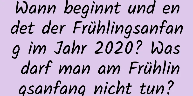 Wann beginnt und endet der Frühlingsanfang im Jahr 2020? Was darf man am Frühlingsanfang nicht tun?