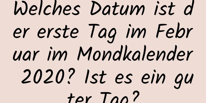 Welches Datum ist der erste Tag im Februar im Mondkalender 2020? Ist es ein guter Tag?