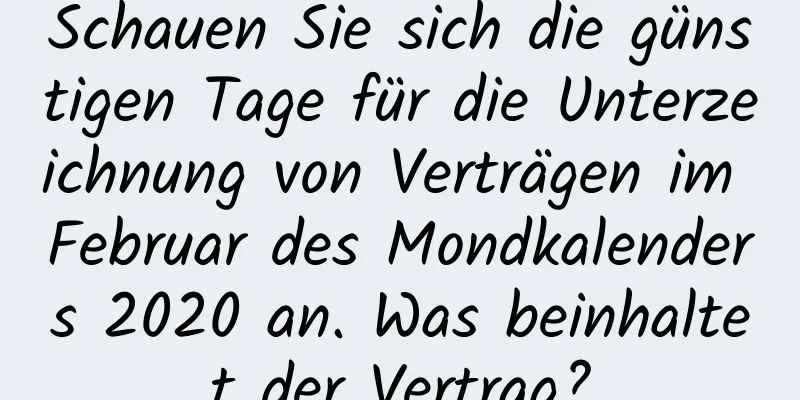 Schauen Sie sich die günstigen Tage für die Unterzeichnung von Verträgen im Februar des Mondkalenders 2020 an. Was beinhaltet der Vertrag?