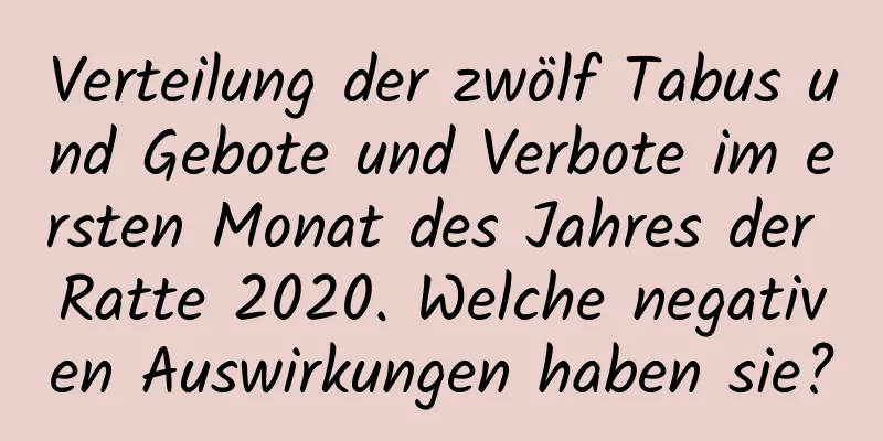 Verteilung der zwölf Tabus und Gebote und Verbote im ersten Monat des Jahres der Ratte 2020. Welche negativen Auswirkungen haben sie?