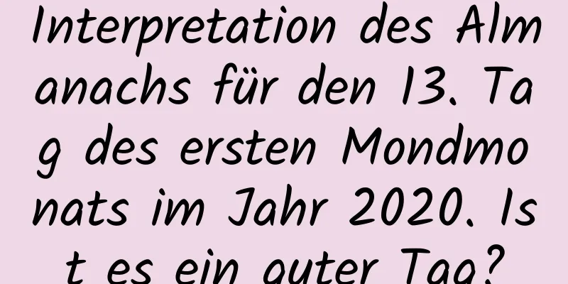 Interpretation des Almanachs für den 13. Tag des ersten Mondmonats im Jahr 2020. Ist es ein guter Tag?