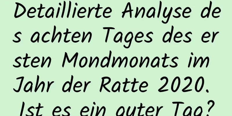 Detaillierte Analyse des achten Tages des ersten Mondmonats im Jahr der Ratte 2020. Ist es ein guter Tag?