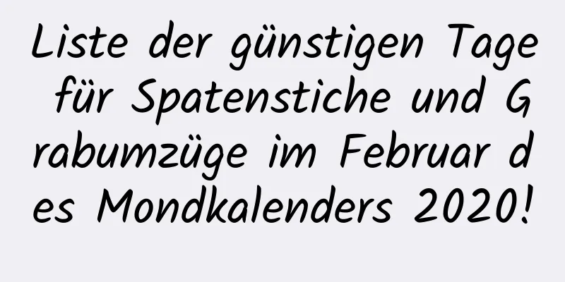 Liste der günstigen Tage für Spatenstiche und Grabumzüge im Februar des Mondkalenders 2020!