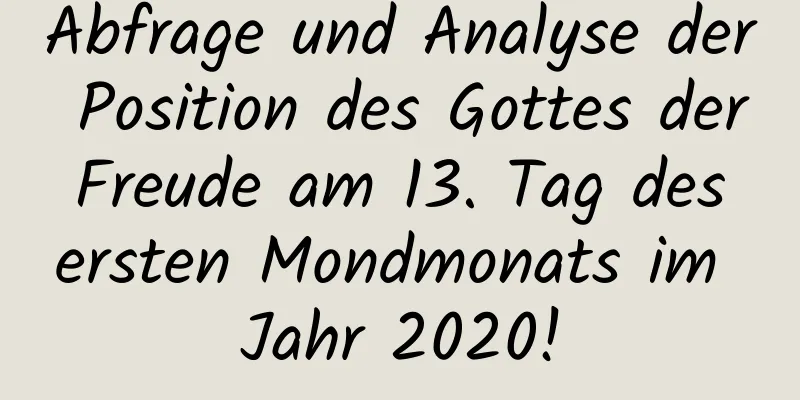 Abfrage und Analyse der Position des Gottes der Freude am 13. Tag des ersten Mondmonats im Jahr 2020!