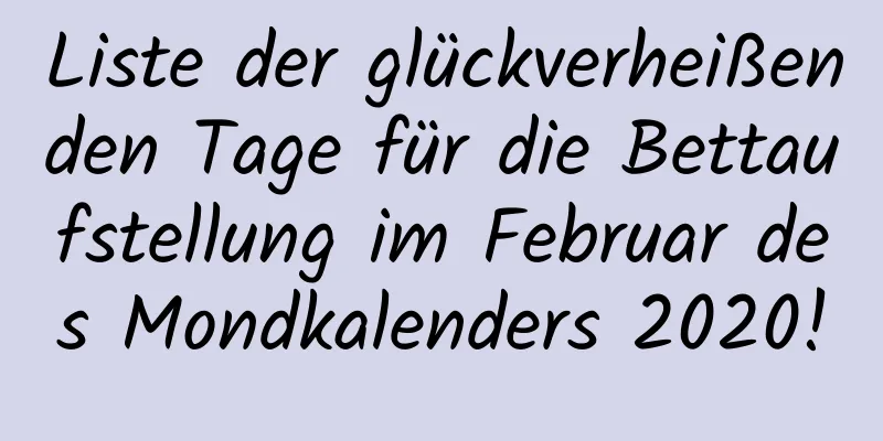 Liste der glückverheißenden Tage für die Bettaufstellung im Februar des Mondkalenders 2020!