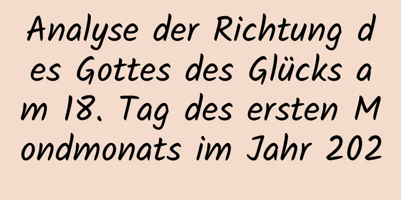 Analyse der Richtung des Gottes des Glücks am 18. Tag des ersten Mondmonats im Jahr 2020