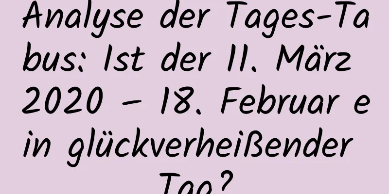 Analyse der Tages-Tabus: Ist der 11. März 2020 – 18. Februar ein glückverheißender Tag?