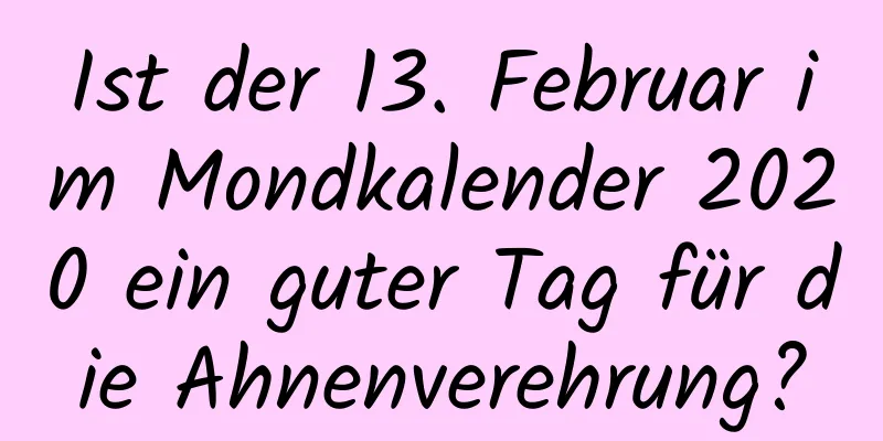 Ist der 13. Februar im Mondkalender 2020 ein guter Tag für die Ahnenverehrung?