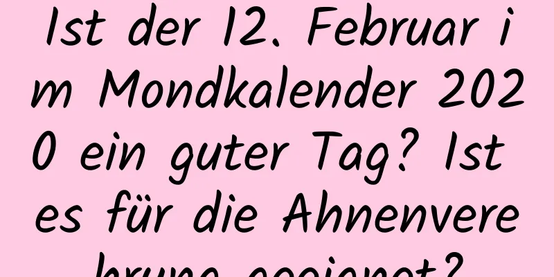 Ist der 12. Februar im Mondkalender 2020 ein guter Tag? Ist es für die Ahnenverehrung geeignet?