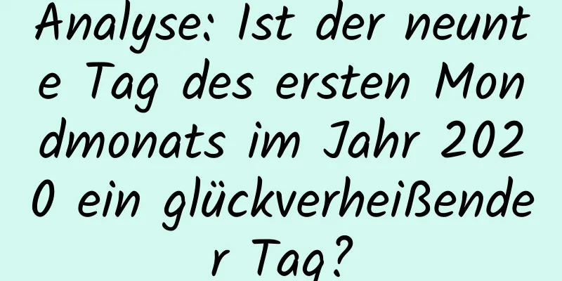 Analyse: Ist der neunte Tag des ersten Mondmonats im Jahr 2020 ein glückverheißender Tag?