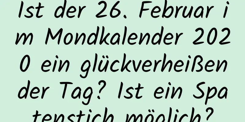 Ist der 26. Februar im Mondkalender 2020 ein glückverheißender Tag? Ist ein Spatenstich möglich?