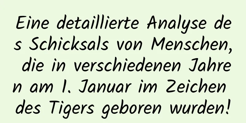 Eine detaillierte Analyse des Schicksals von Menschen, die in verschiedenen Jahren am 1. Januar im Zeichen des Tigers geboren wurden!