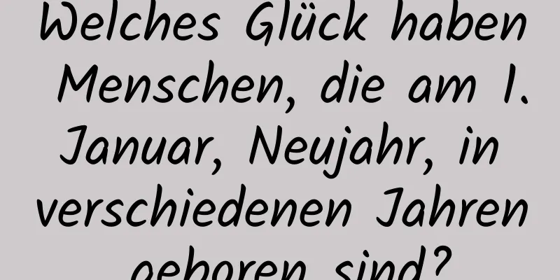 Welches Glück haben Menschen, die am 1. Januar, Neujahr, in verschiedenen Jahren geboren sind?