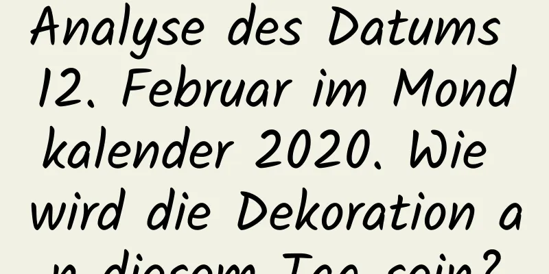 Analyse des Datums 12. Februar im Mondkalender 2020. Wie wird die Dekoration an diesem Tag sein?