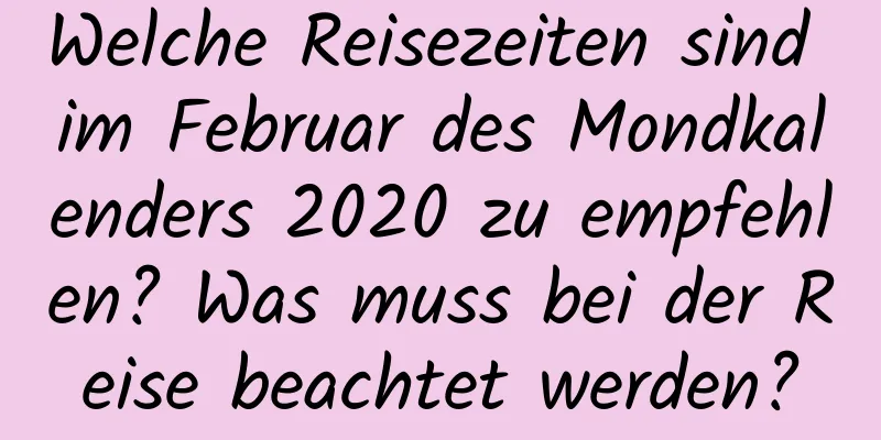 Welche Reisezeiten sind im Februar des Mondkalenders 2020 zu empfehlen? Was muss bei der Reise beachtet werden?